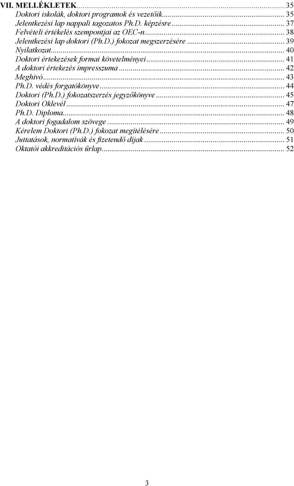 .. 40 Doktori értekezések formai követelményei... 41 A doktori értekezés impresszuma... 42 Meghívó... 43 Ph.D. védés forgatókönyve... 44 Doktori (Ph.D.) fokozatszerzés jegyzőkönyve.