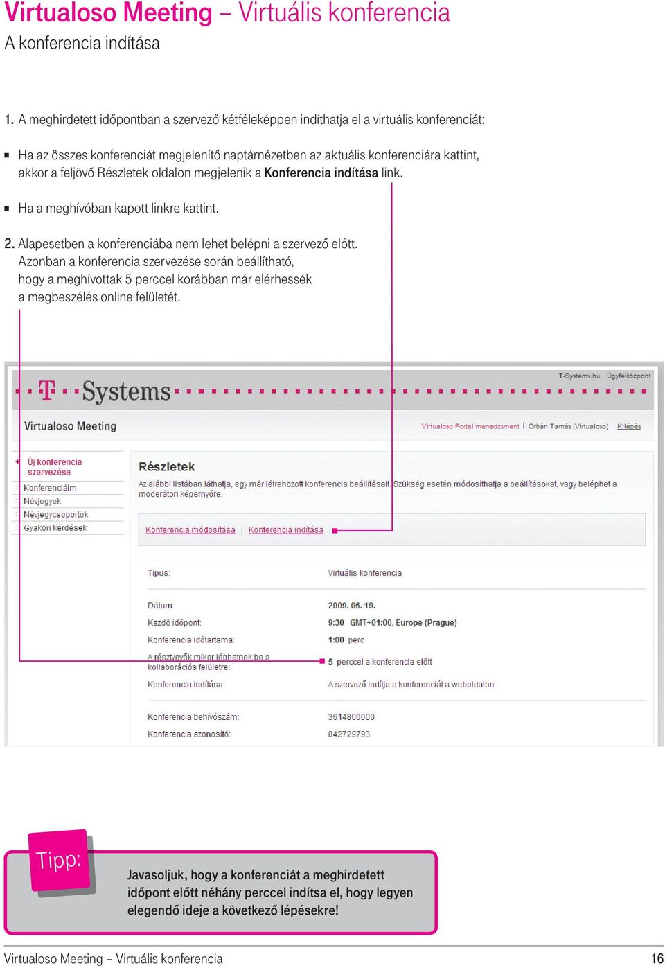 kattint, akkor a feljövô Részletek oldalon megjelenik a Konferencia indítása link. Ha a meghívóban kapott linkre kattint. 2.