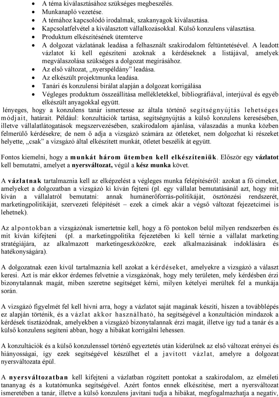 A leadott vázlatot ki kell egészíteni azoknak a kérdéseknek a listájával, amelyek megválaszolása szükséges a dolgozat megírásához. Az első változat, nyerspéldány leadása.