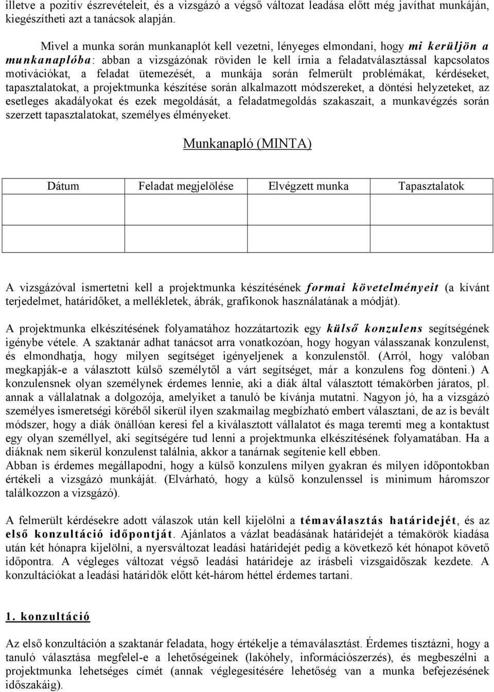 ütemezését, a munkája során felmerült problémákat, kérdéseket, tapasztalatokat, a projektmunka készítése során alkalmazott módszereket, a döntési helyzeteket, az esetleges akadályokat és ezek