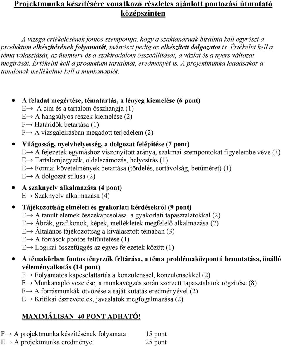 Értékelni kell a produktum tartalmát, eredményét is. A projektmunka leadásakor a tanulónak mellékelnie kell a munkanaplót.