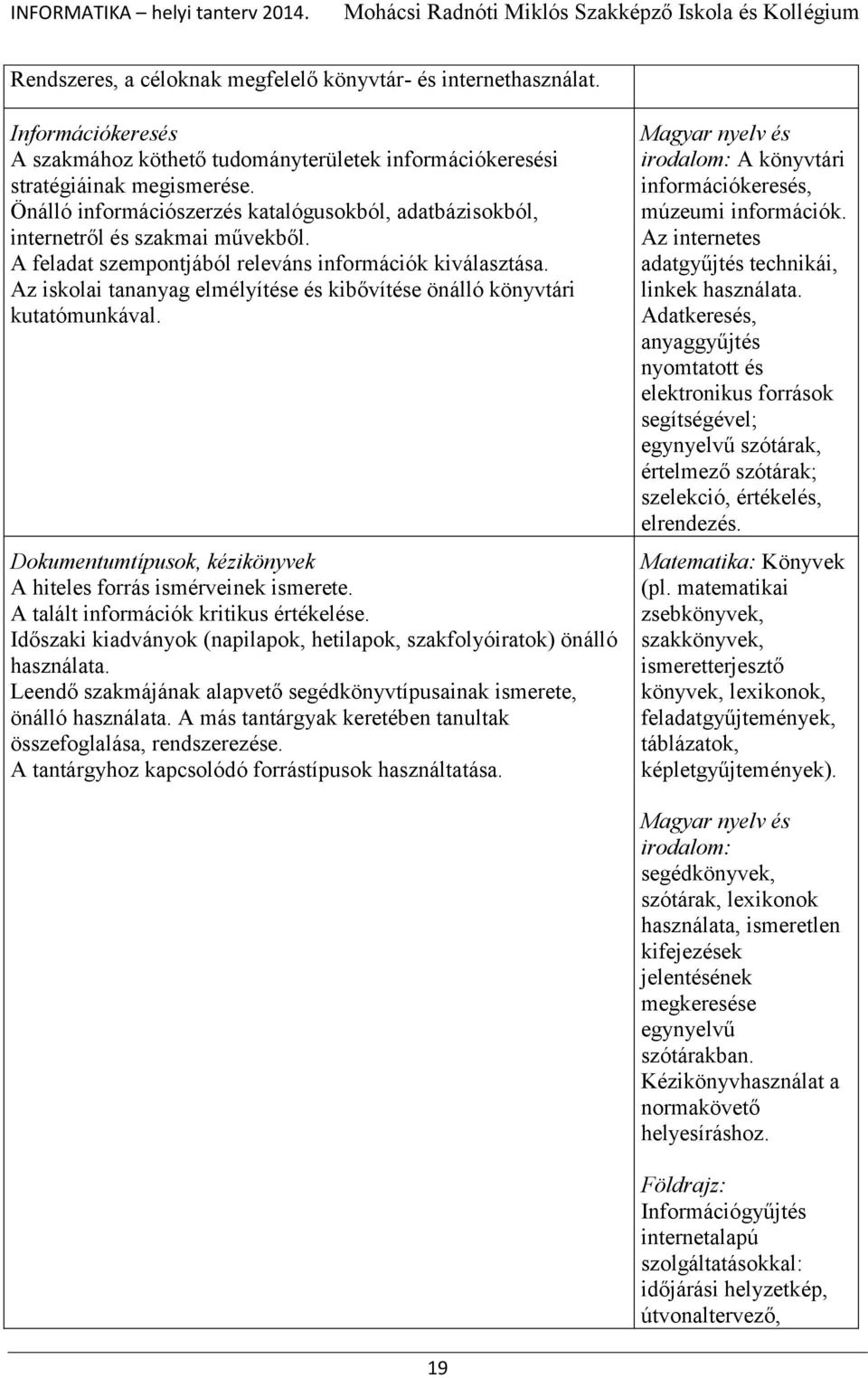 Az iskolai tananyag elmélyítése és kibővítése önálló könyvtári kutatómunkával. Dokumentumtípusok, kézikönyvek A hiteles forrás ismérveinek ismerete. A talált információk kritikus értékelése.