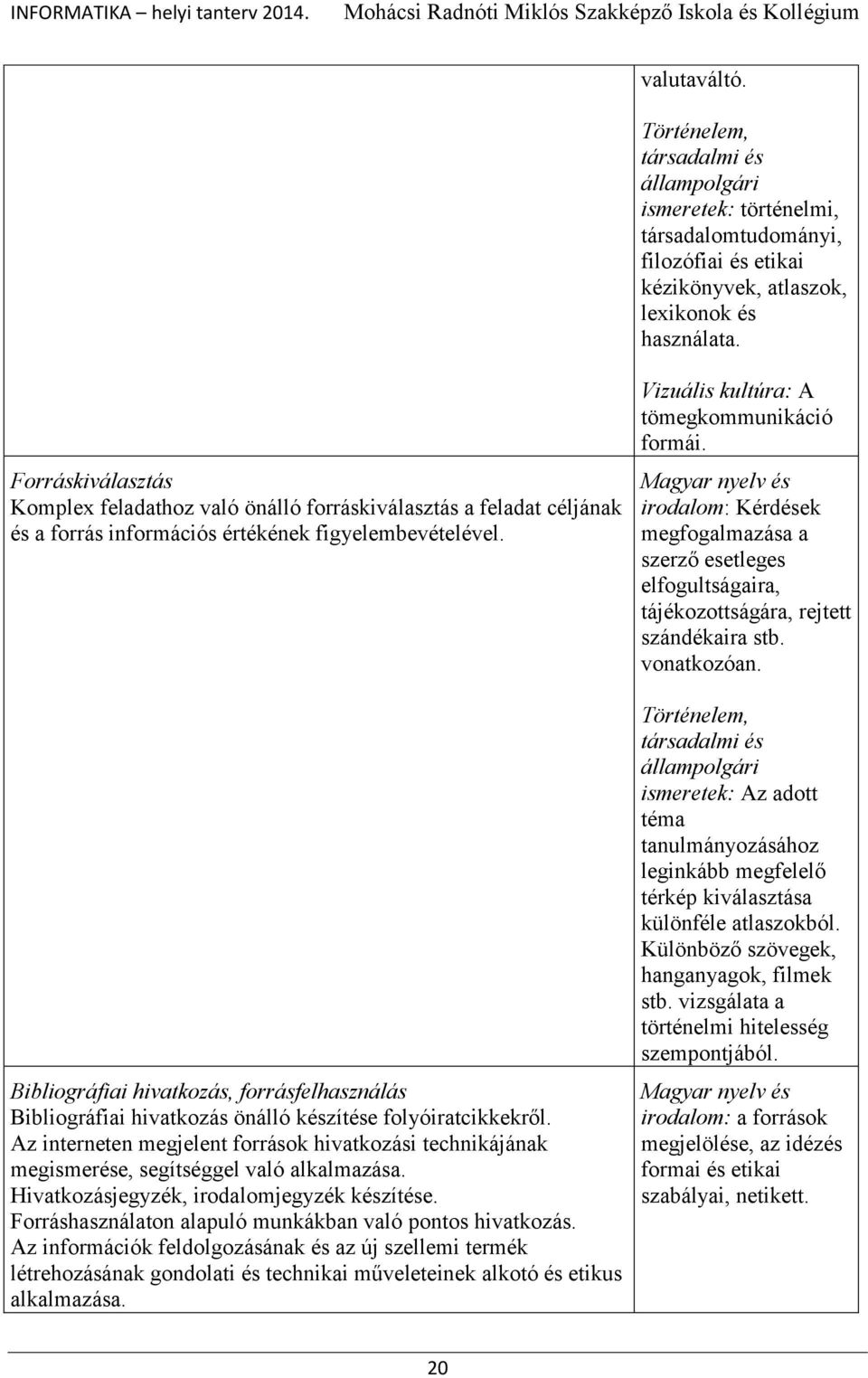 Bibliográfiai hivatkozás, forrásfelhasználás Bibliográfiai hivatkozás önálló készítése folyóiratcikkekről.