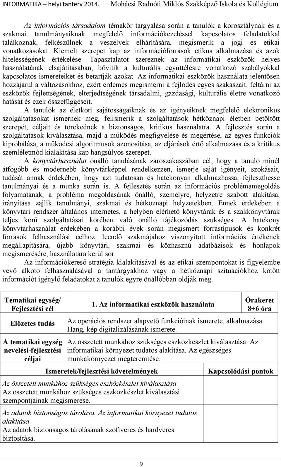 Tapasztalatot szereznek az informatikai eszközök helyes használatának elsajátításában, bővítik a kulturális együttélésre vonatkozó szabályokkal kapcsolatos ismereteiket és betartják azokat.