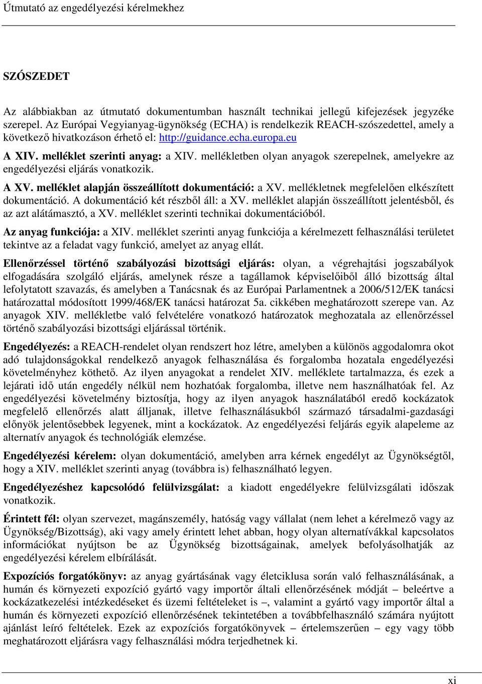 mellékletben olyan anyagok szerepelnek, amelyekre az engedélyezési eljárás vonatkozik. A XV. melléklet alapján összeállított dokumentáció: a XV. mellékletnek megfelelıen elkészített dokumentáció.