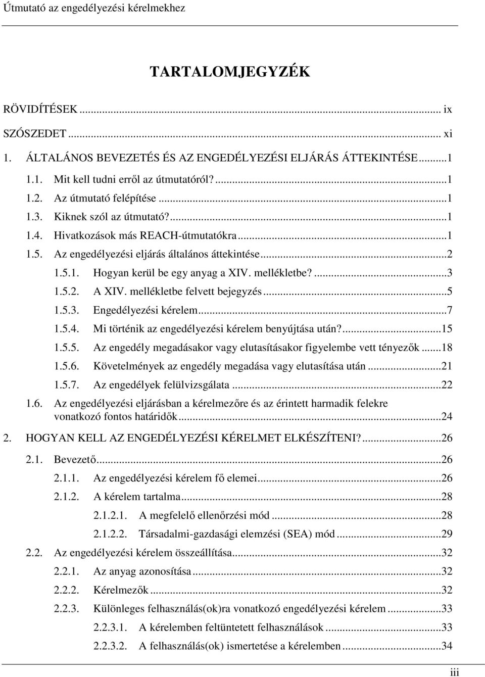 mellékletbe felvett bejegyzés...5 1.5.3. Engedélyezési kérelem...7 1.5.4. Mi történik az engedélyezési kérelem benyújtása után?...15 1.5.5. Az engedély megadásakor vagy elutasításakor figyelembe vett tényezık.