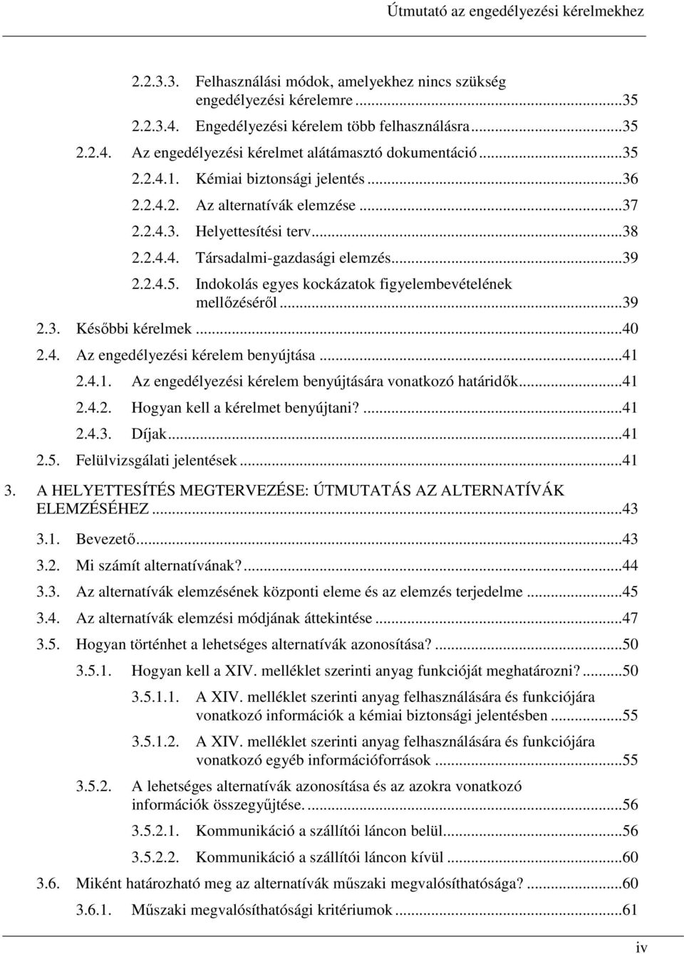 ..39 2.3. Késıbbi kérelmek...40 2.4. Az engedélyezési kérelem benyújtása...41 2.4.1. Az engedélyezési kérelem benyújtására vonatkozó határidık...41 2.4.2. Hogyan kell a kérelmet benyújtani?...41 2.4.3. Díjak.