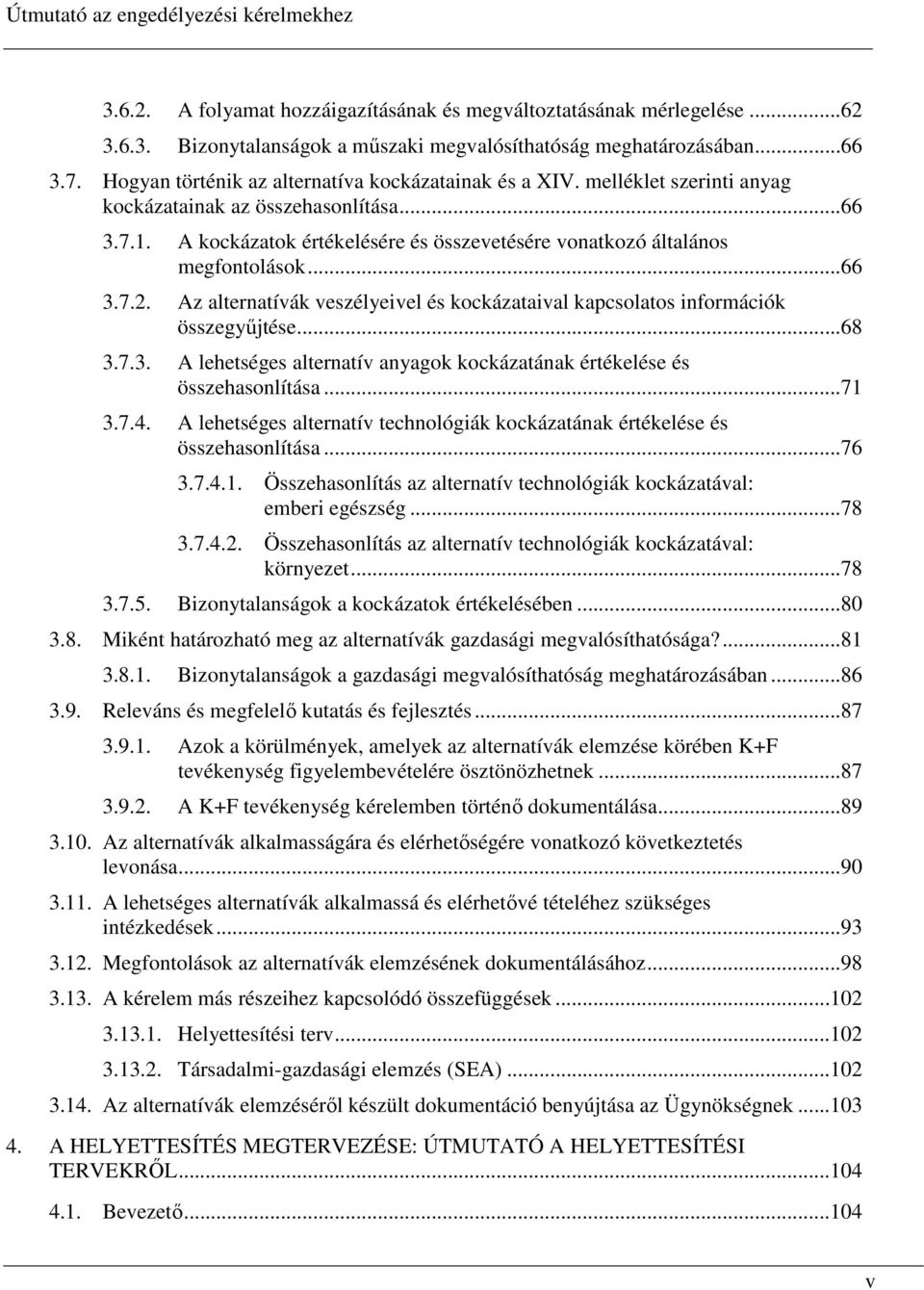 A kockázatok értékelésére és összevetésére vonatkozó általános megfontolások...66 3.7.2. Az alternatívák veszélyeivel és kockázataival kapcsolatos információk összegyőjtése...68 3.7.3. A lehetséges alternatív anyagok kockázatának értékelése és összehasonlítása.