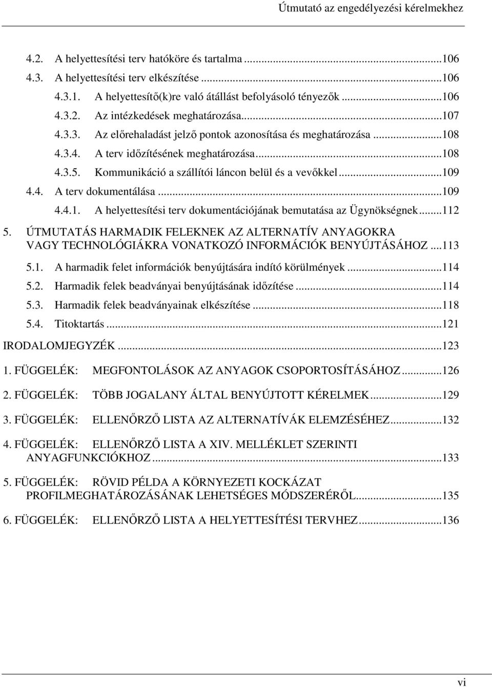 ..109 4.4.1. A helyettesítési terv dokumentációjának bemutatása az Ügynökségnek...112 5. ÚTMUTATÁS HARMADIK FELEKNEK AZ ALTERNATÍV ANYAGOKRA VAGY TECHNOLÓGIÁKRA VONATKOZÓ INFORMÁCIÓK BENYÚJTÁSÁHOZ.