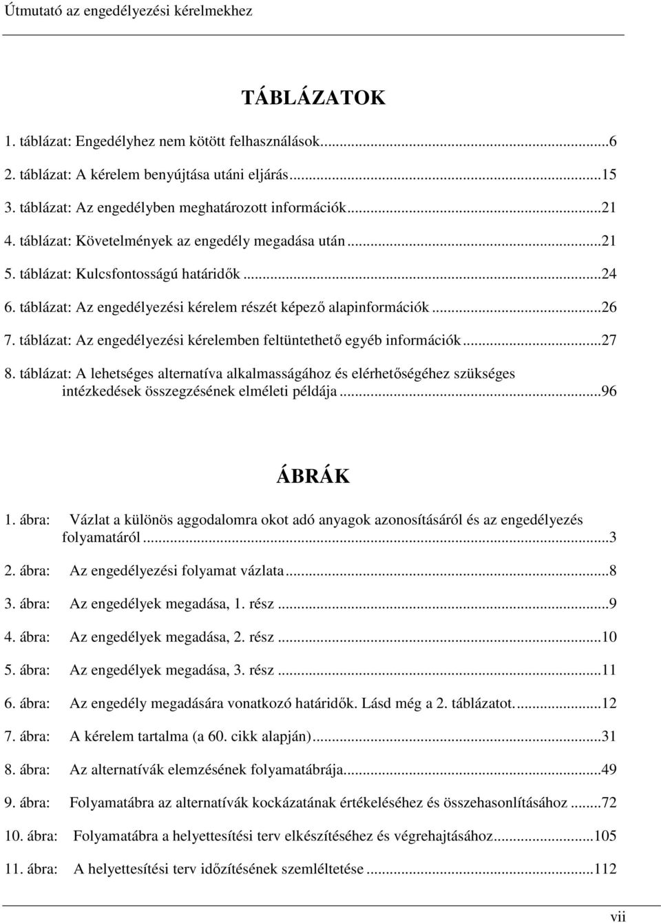 táblázat: Az engedélyezési kérelemben feltüntethetı egyéb információk...27 8.