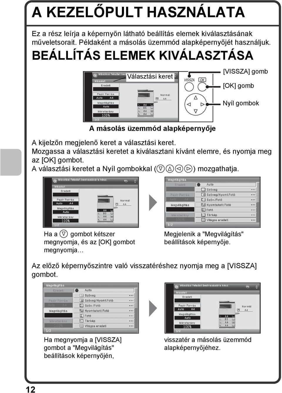 Mozgassa a választási keretet a kiválasztani kívánt elemre, és nyomja meg az [] A választási keretet a Nyíl gombokkal ( ) mozgathatja.