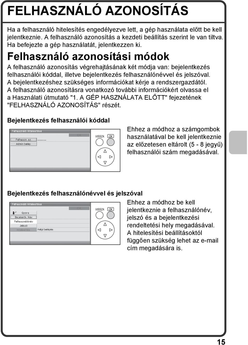 Felhasználó azonosítási módok A felhasználó azonosítás végrehajtásának két módja van: bejelentkezés felhasználói kóddal, illetve bejelentkezés felhasználónévvel és jelszóval.