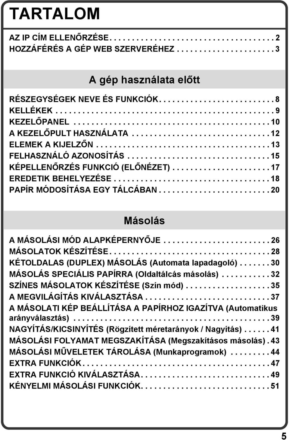 ...................................... 13 FELHASZNÁLÓ AZONOSÍTÁS................................ 15 KÉPELLENŐRZÉS FUNKCIÓ (ELŐNÉZET)...................... 17 EREDETIK BEHELYEZÉSE.