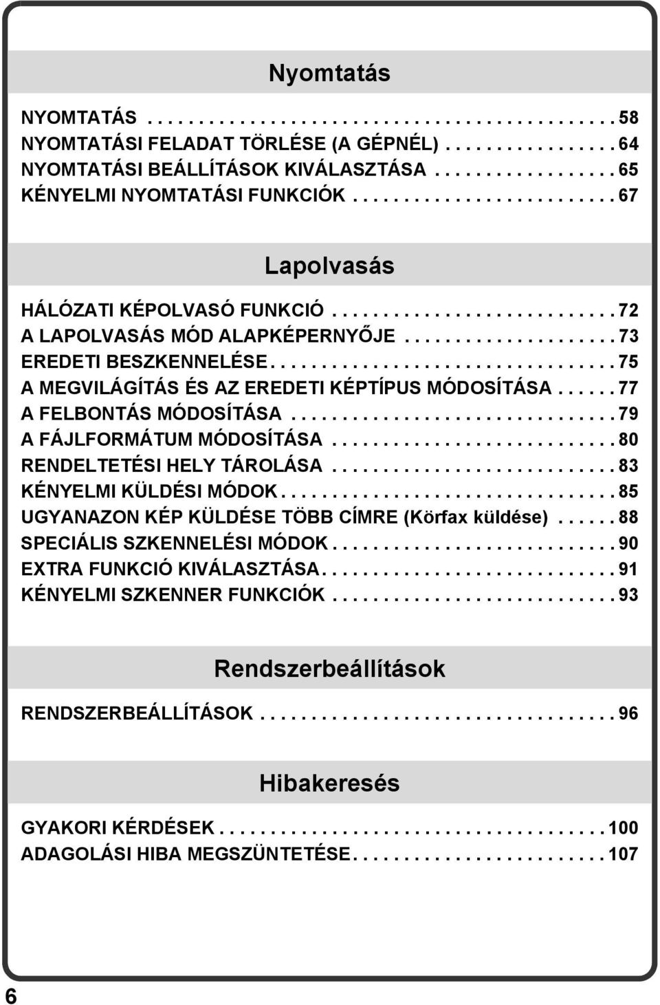 ................................. 75 A MEGVILÁGÍTÁS ÉS AZ EREDETI KÉPTÍPUS MÓDOSÍTÁSA...... 77 A FELBONTÁS MÓDOSÍTÁSA................................ 79 A FÁJLFORMÁTUM MÓDOSÍTÁSA.