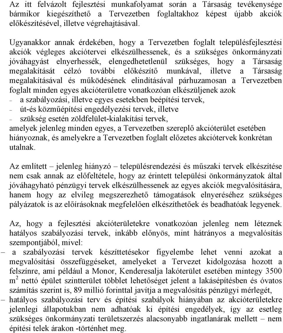 szükséges, hogy a Társaság megalakítását célzó további előkészítő munkával, illetve a Társaság megalakításával és működésének elindításával párhuzamosan a Tervezetben foglalt minden egyes