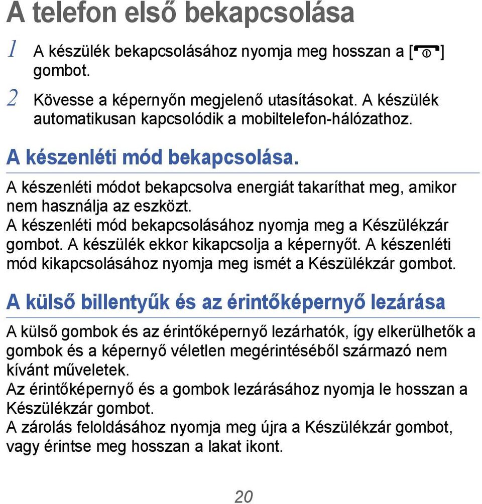 A készülék ekkor kikapcsolja a képernyőt. A készenléti mód kikapcsolásához nyomja meg ismét a Készülékzár gombot.