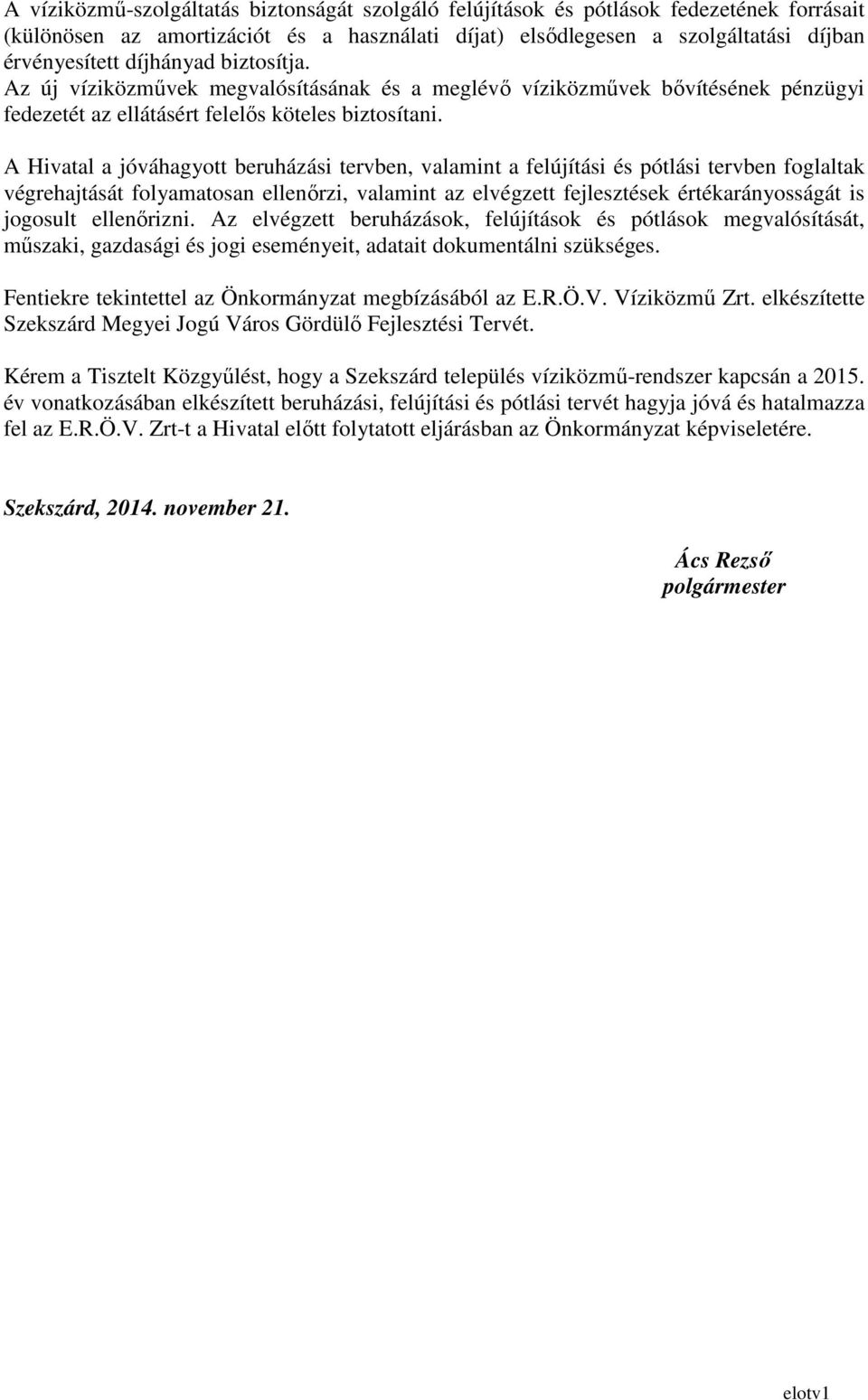 A Hivatal a jóváhagyott beruházási tervben, valamint a felújítási és pótlási tervben foglaltak végrehajtását folyamatosan ellenırzi, valamint az elvégzett fejlesztések értékarányosságát is jogosult