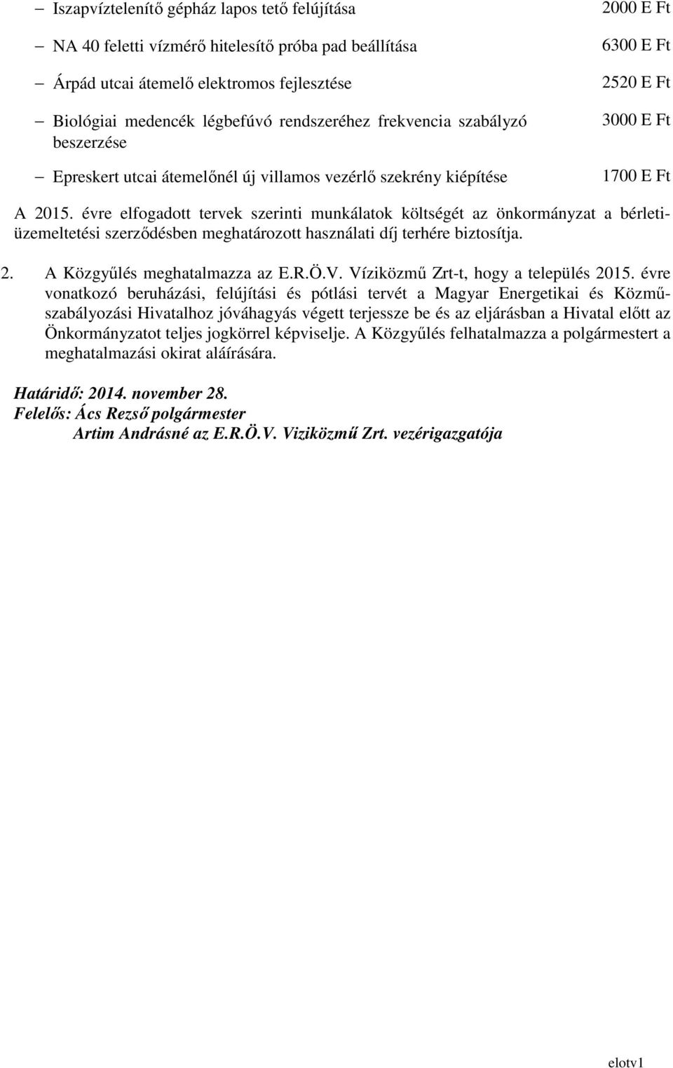 évre elfogadott tervek szerinti munkálatok költségét az önkormányzat a bérletiüzemeltetési szerzıdésben meghatározott használati díj terhére biztosítja. 2. A Közgyőlés meghatalmazza az E.R.Ö.V.