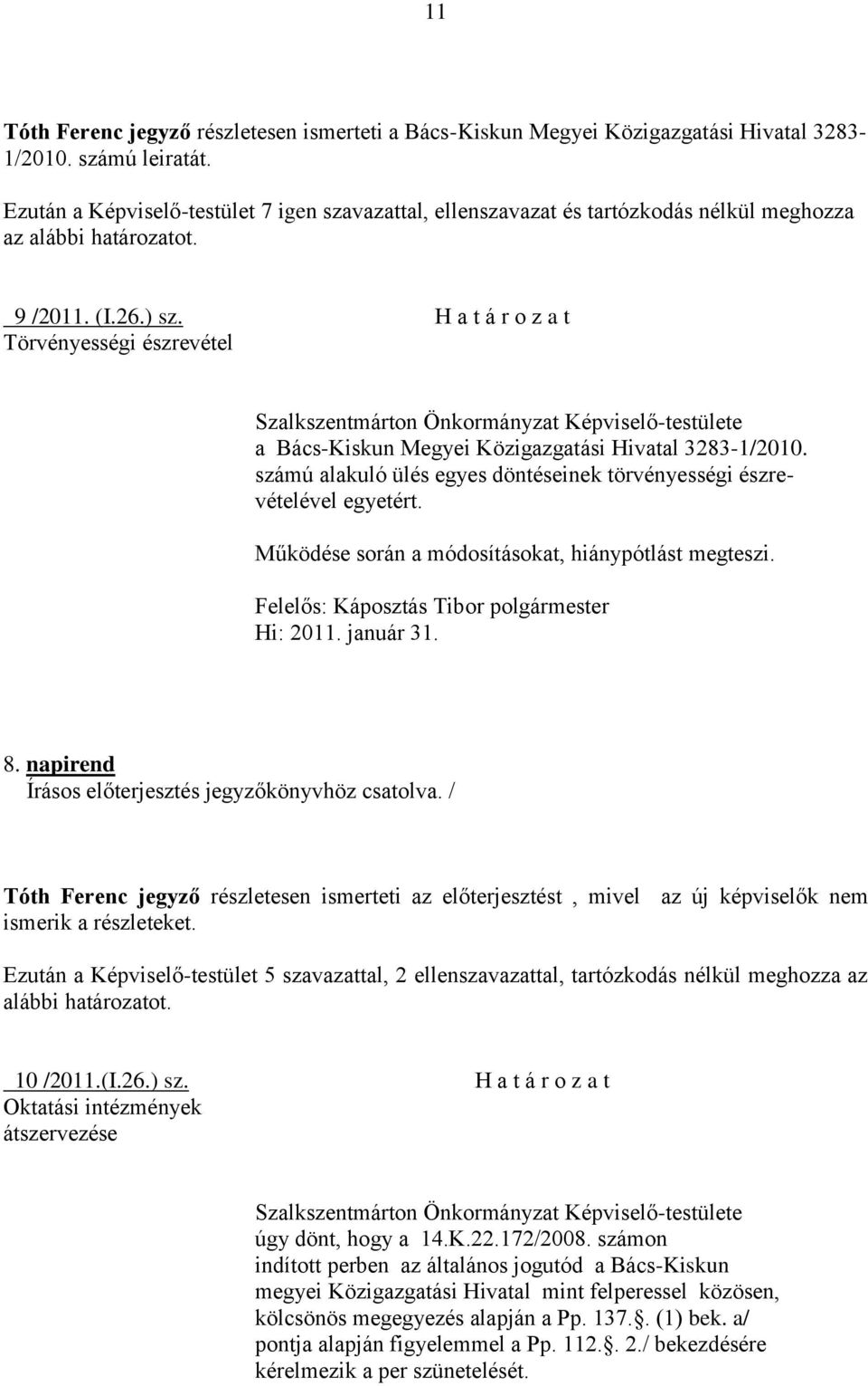 H a t á r o z a t Törvényességi észrevétel a Bács-Kiskun Megyei Közigazgatási Hivatal 3283-1/2010. számú alakuló ülés egyes döntéseinek törvényességi észrevételével egyetért.