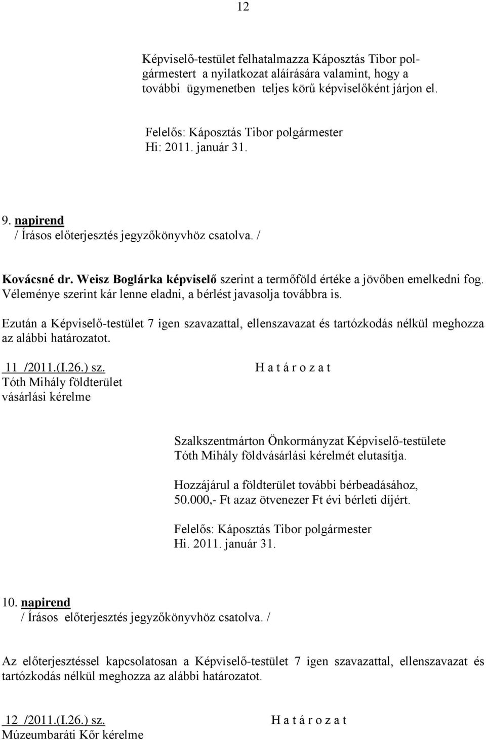 Ezután a Képviselő-testület 7 igen szavazattal, ellenszavazat és tartózkodás nélkül meghozza az alábbi határozatot. 11 /2011.(I.26.) sz.