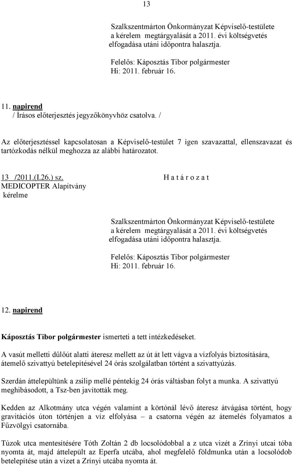 H a t á r o z a t MEDICOPTER Alapítvány kérelme a kérelem megtárgyalását a 2011. évi költségvetés elfogadása utáni időpontra halasztja. Hi: 2011. február 16.