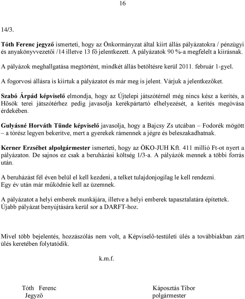 Szabó Árpád képviselő elmondja, hogy az Újtelepi játszótérnél még nincs kész a kerítés, a Hősök terei játszótérhez pedig javasolja kerékpártartó elhelyezését, a kerítés megóvása érdekében.