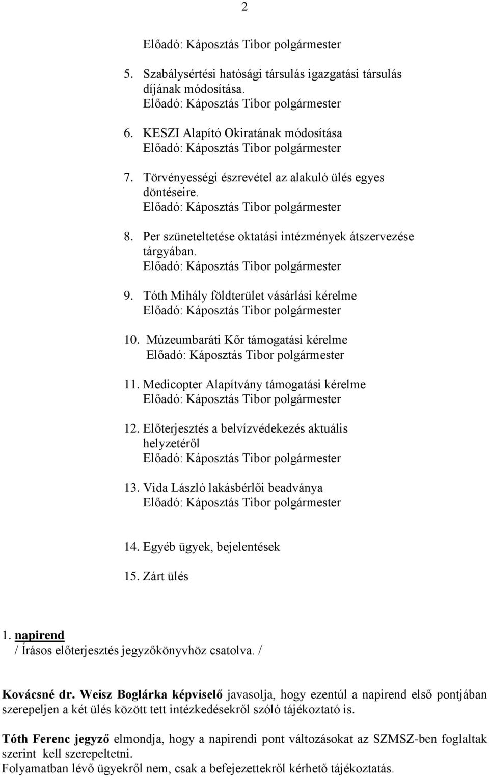 Előterjesztés a belvízvédekezés aktuális helyzetéről 13. Vida László lakásbérlői beadványa 14. Egyéb ügyek, bejelentések 15. Zárt ülés Kovácsné dr.