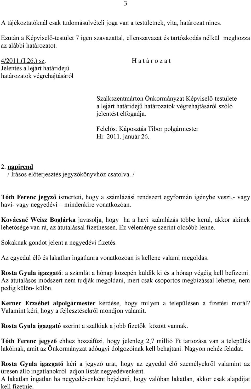 Jelentés a lejárt határidejű határozatok végrehajtásáról H a t á r o z a t a lejárt határidejű határozatok végrehajtásáról szóló jelentést elfogadja. Hi: 2011. január 26.