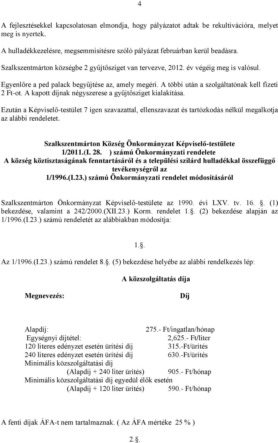 A kapott díjnak négyszerese a gyűjtősziget kialakítása. Ezután a Képviselő-testület 7 igen szavazattal, ellenszavazat és tartózkodás nélkül megalkotja az alábbi rendeletet.