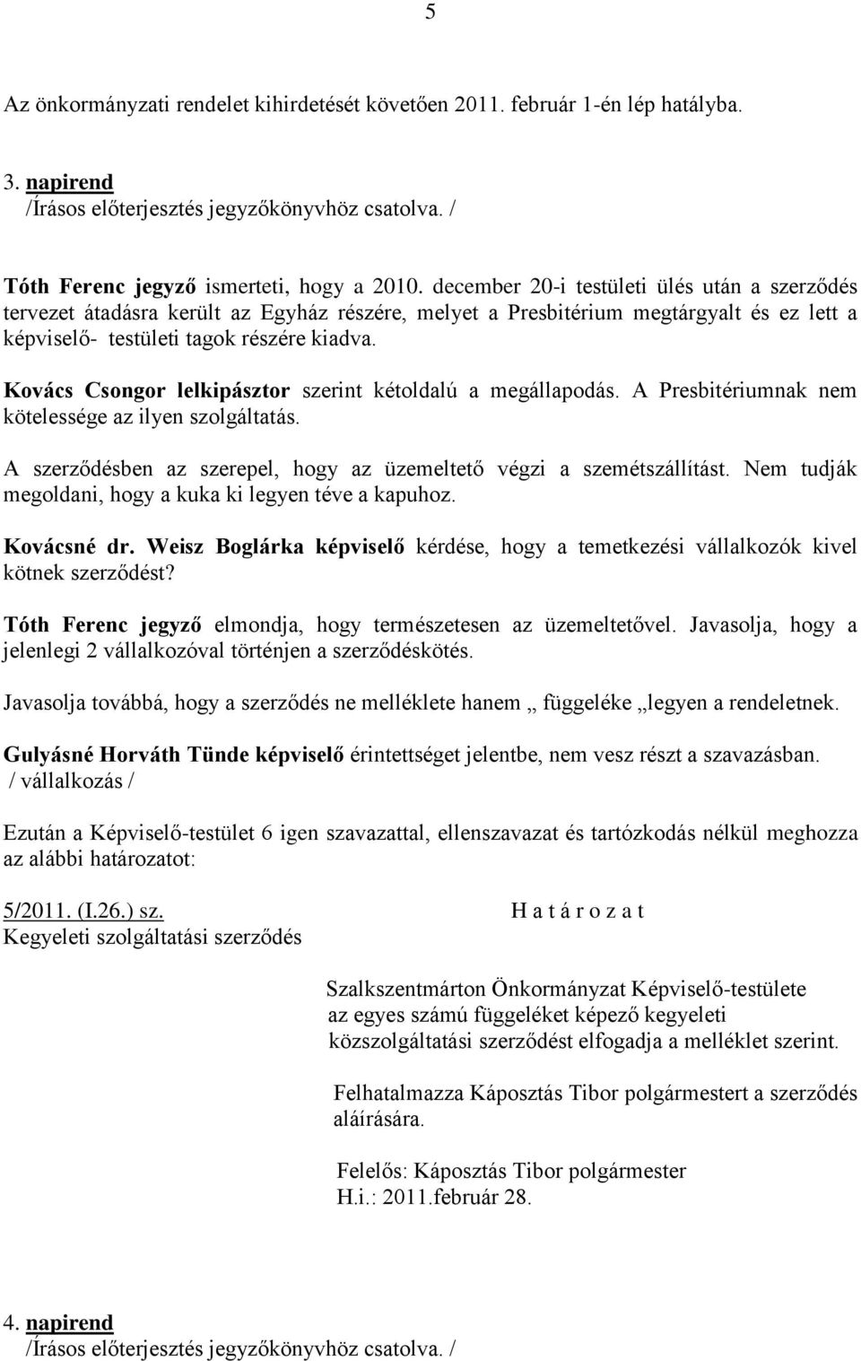 Kovács Csongor lelkipásztor szerint kétoldalú a megállapodás. A Presbitériumnak nem kötelessége az ilyen szolgáltatás. A szerződésben az szerepel, hogy az üzemeltető végzi a szemétszállítást.