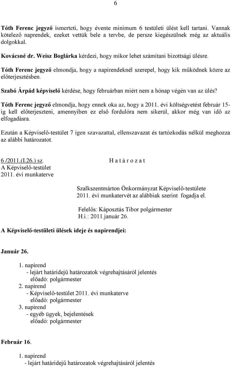 Szabó Árpád képviselő kérdése, hogy februárban miért nem a hónap végén van az ülés? Tóth Ferenc jegyző elmondja, hogy ennek oka az, hogy a 2011.