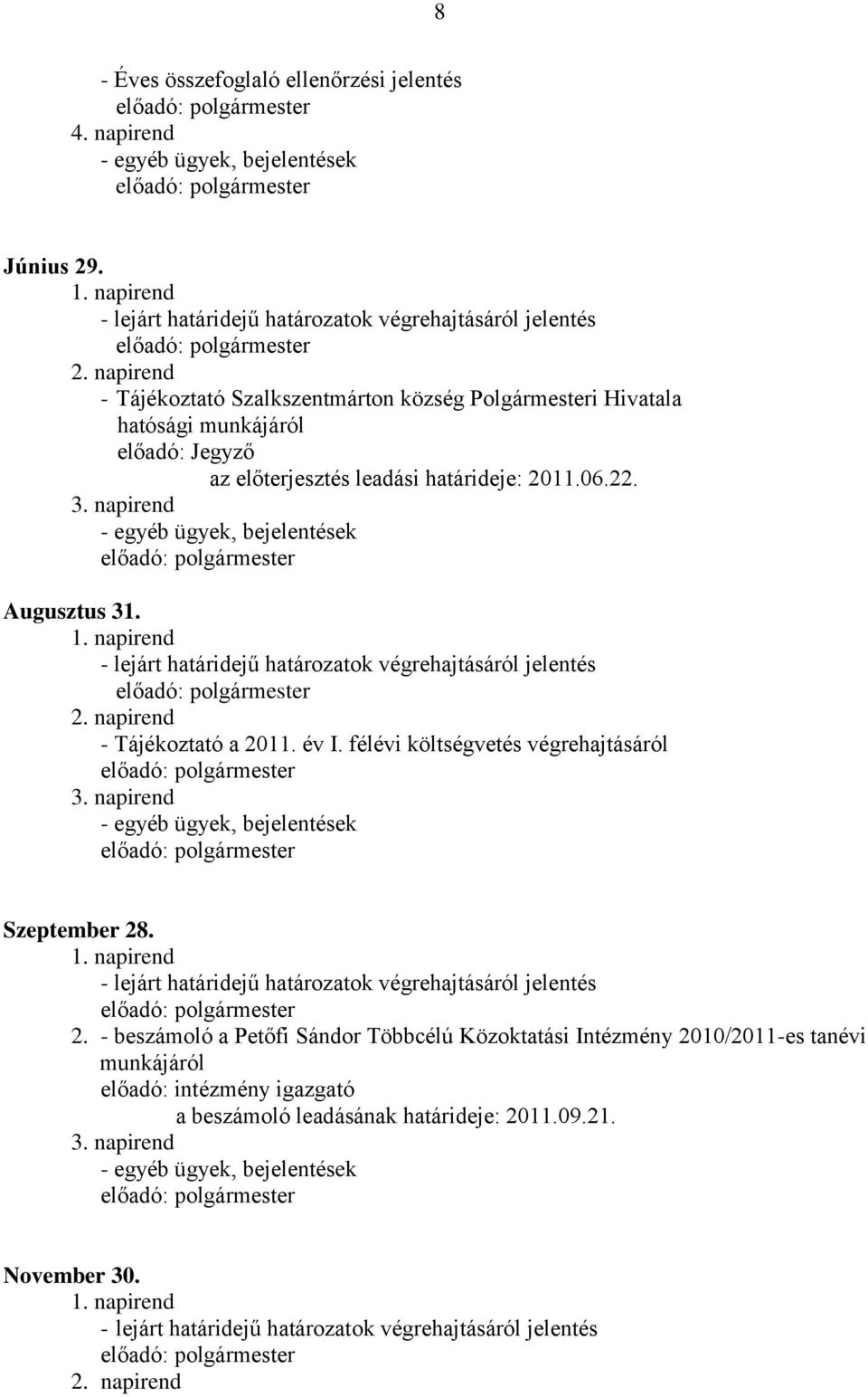 - egyéb ügyek, bejelentések Augusztus 31. - Tájékoztató a 2011. év I. félévi költségvetés végrehajtásáról - egyéb ügyek, bejelentések Szeptember 28.