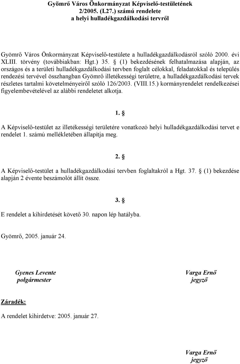 (1) bekezdésének felhatalmazása alapján, az országos és a területi gazdálkodási tervben foglalt célokkal, feladatokkal és település rendezési tervével összhangban Gyömrő illetékességi területre, a