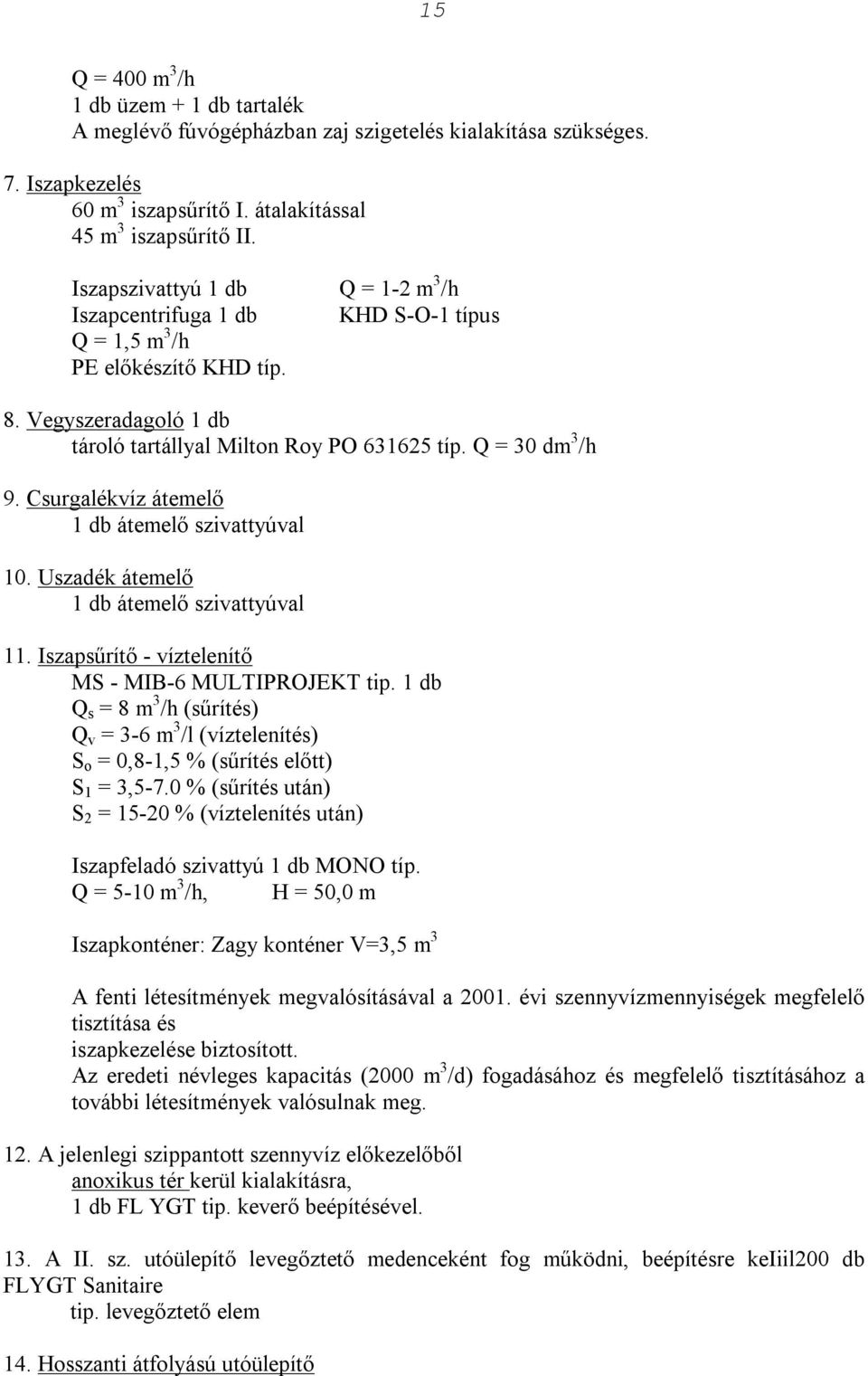 Csurgalékvíz átemelő 1 db átemelő szivattyúval 10. Uszadék átemelő 1 db átemelő szivattyúval 11. Iszapsűrítő - víztelenítő MS - MIB-6 MULTIPROJEKT tip.