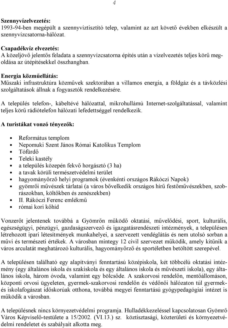 Energia közműellátás: Műszaki infrastruktúra közművek szektorában a villamos energia, a földgáz és a távközlési szolgáltatások állnak a fogyasztók rendelkezésére.