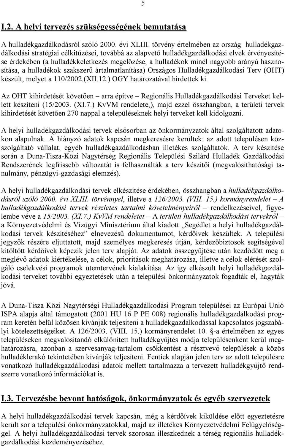 ok szakszerű ártalmatlanítása) Országos Hulladékgazdálkodási Terv (OHT) készült, melyet a 110/2002.(XII.12.) OGY határozatával hirdettek ki.