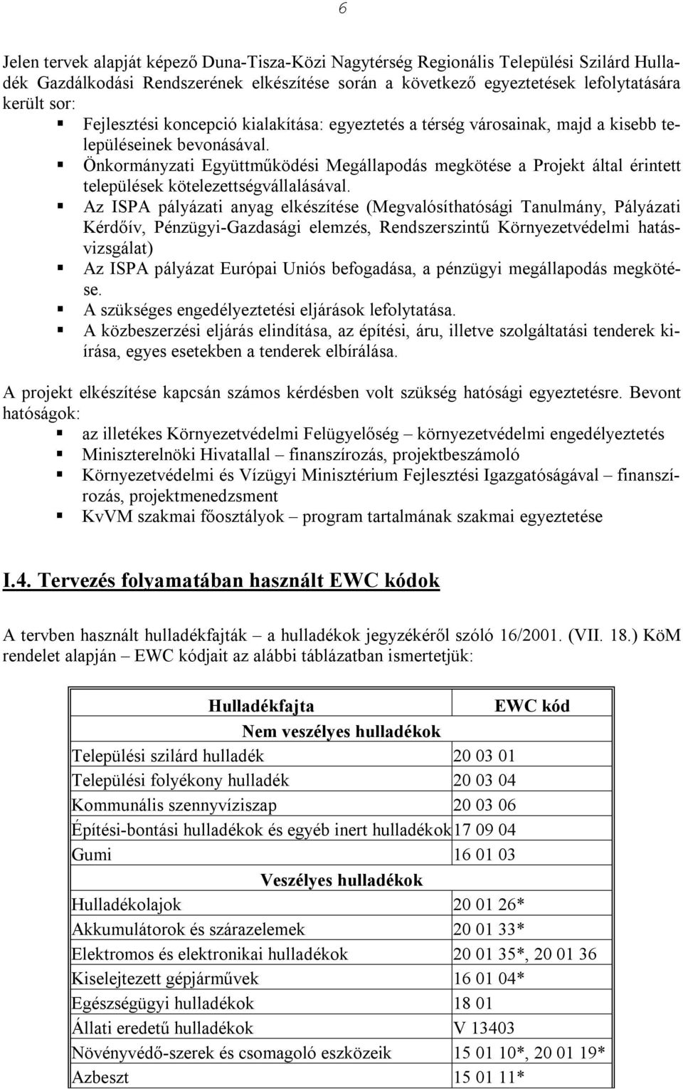 Önkormányzati Együttműködési Megállapodás megkötése a Projekt által érintett települések kötelezettségvállalásával.