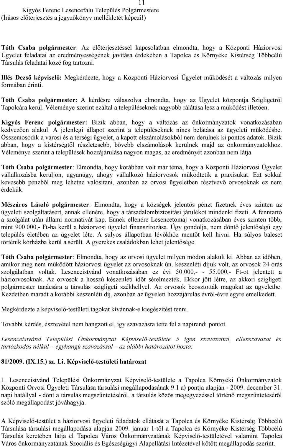 Társulás feladatai közé fog tartozni. Illés Dezső képviselő: Megkérdezte, hogy a Központi Háziorvosi Ügyelet működését a változás milyen formában érinti.