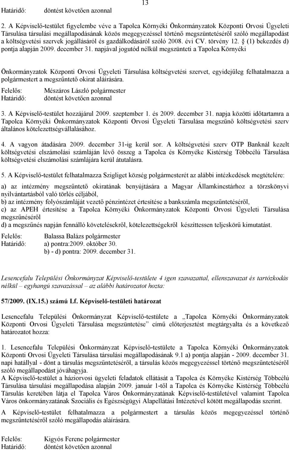 költségvetési szervek jogállásáról és gazdálkodásáról szóló 2008. évi CV. törvény 12. (1) bekezdés d) pontja alapján 2009. december 31.