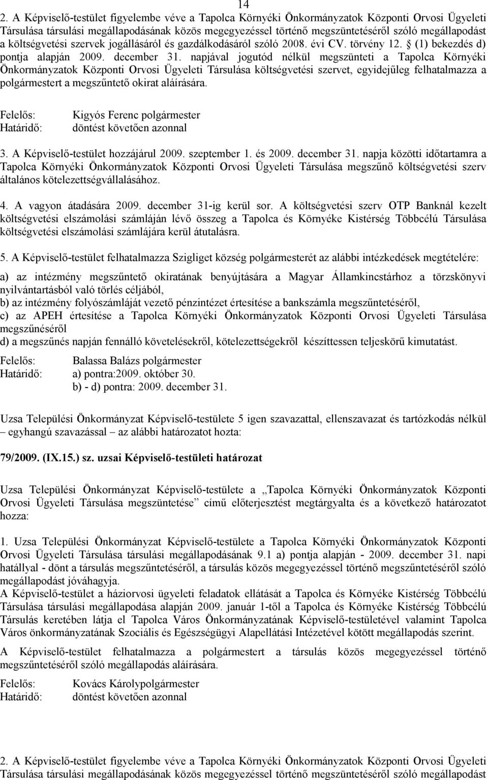 napjával jogutód nélkül megszünteti a Tapolca Környéki Önkormányzatok Központi Orvosi Ügyeleti Társulása költségvetési szervet, egyidejűleg felhatalmazza a polgármestert a megszűntető okirat