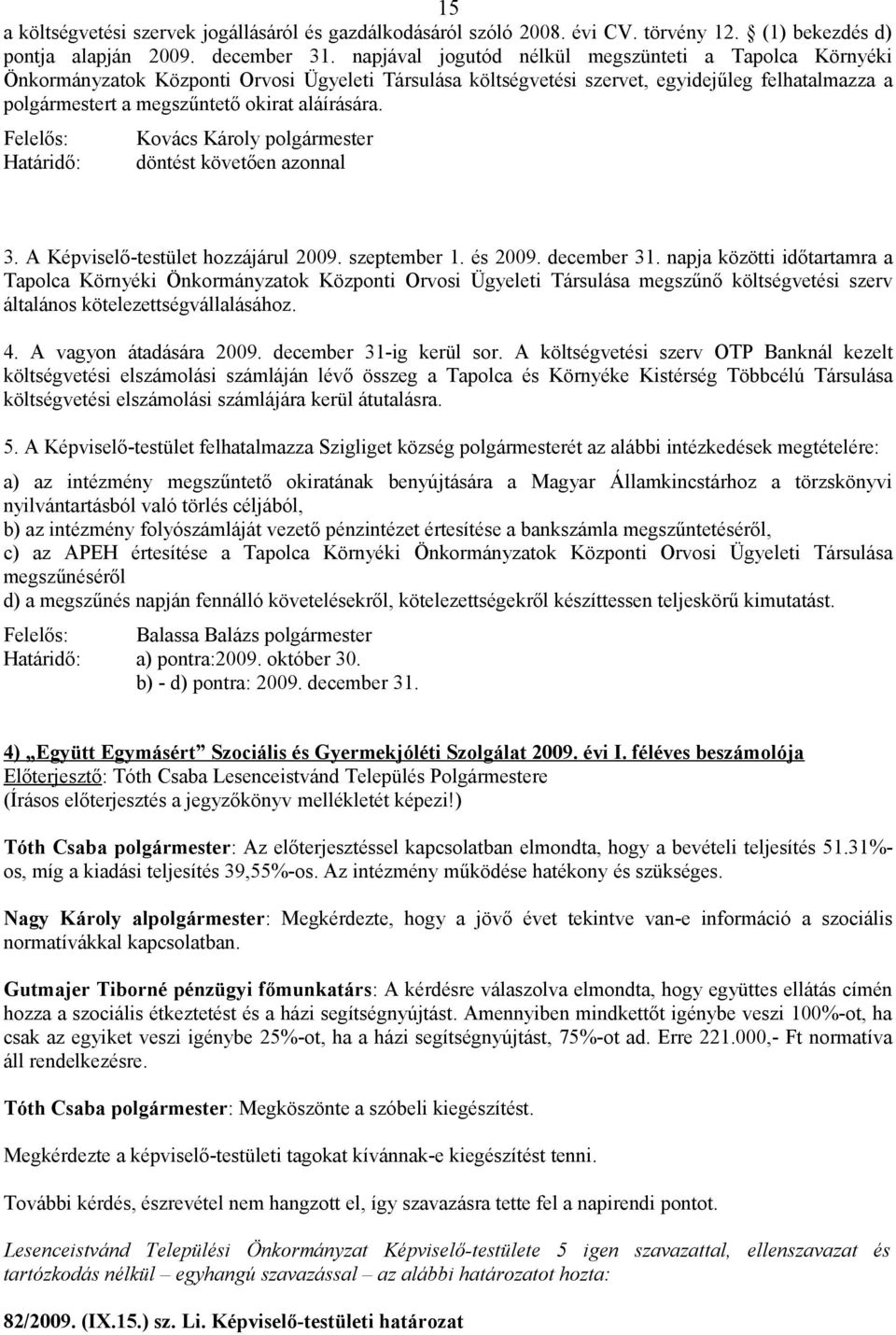 aláírására. Kovács Károly polgármester döntést követően azonnal 3. A Képviselő-testület hozzájárul 2009. szeptember 1. és 2009. december 31.