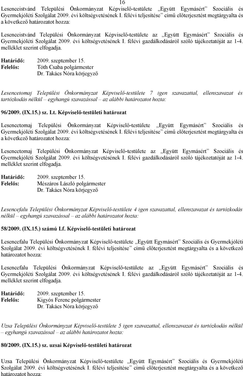 Szolgálat 2009. évi költségvetésének I. félévi gazdálkodásáról szóló tájékoztatóját az 1-4. melléklet szerint elfogadja. 2009. szeptember 15. Tóth Csaba polgármester Dr.