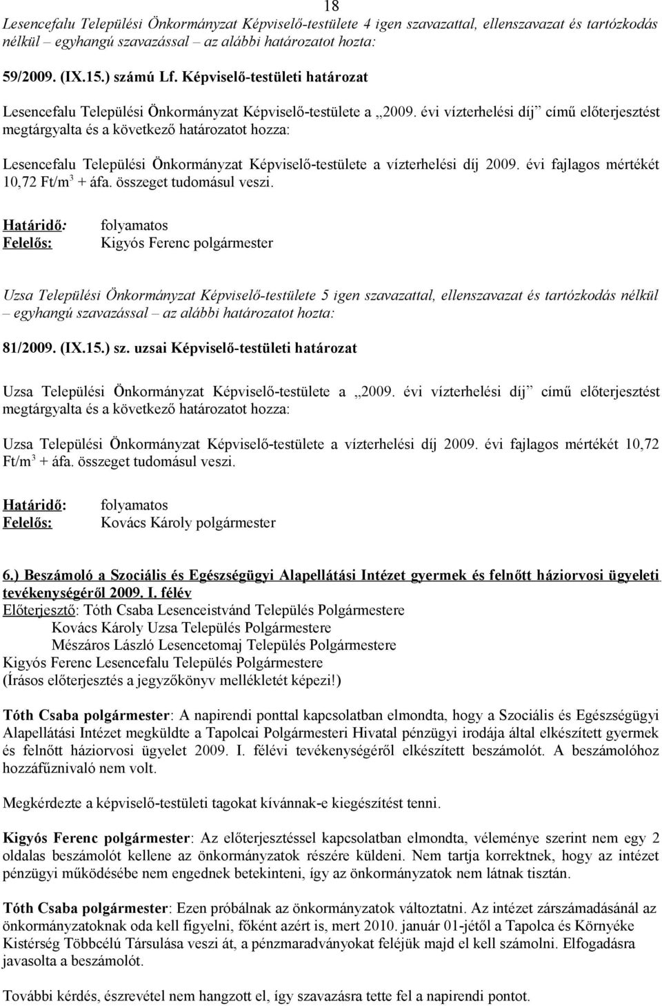 évi vízterhelési díj című előterjesztést megtárgyalta és a következő határozatot hozza: Lesencefalu Települési Önkormányzat Képviselő-testülete a vízterhelési díj 2009.