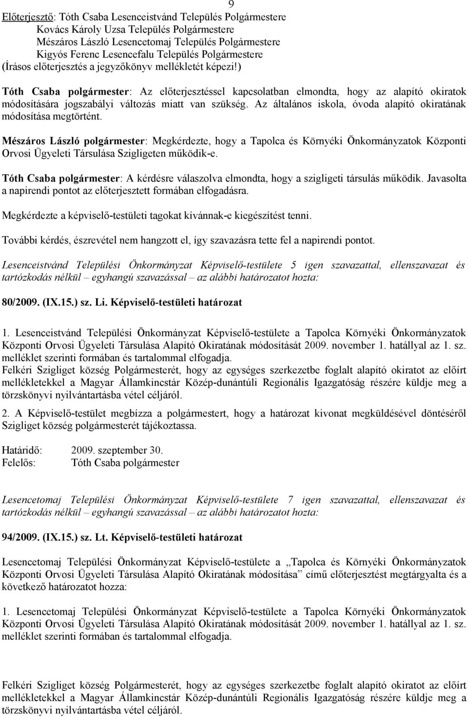 ) Tóth Csaba polgármester: Az előterjesztéssel kapcsolatban elmondta, hogy az alapító okiratok módosítására jogszabályi változás miatt van szükség.