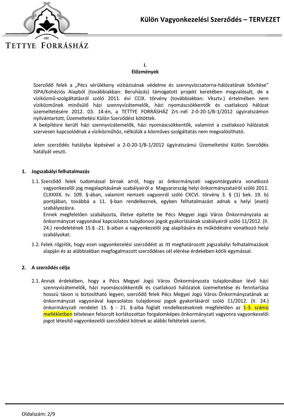 ) értelmében nem víziközműnek minősülő házi szennyvízátemelők, házi nyomáscsökkentők és csatlakozó hálózat üzemeltetésére 2012. 03. 14-én, a TETTYE FORRÁSHÁZ Zrt.