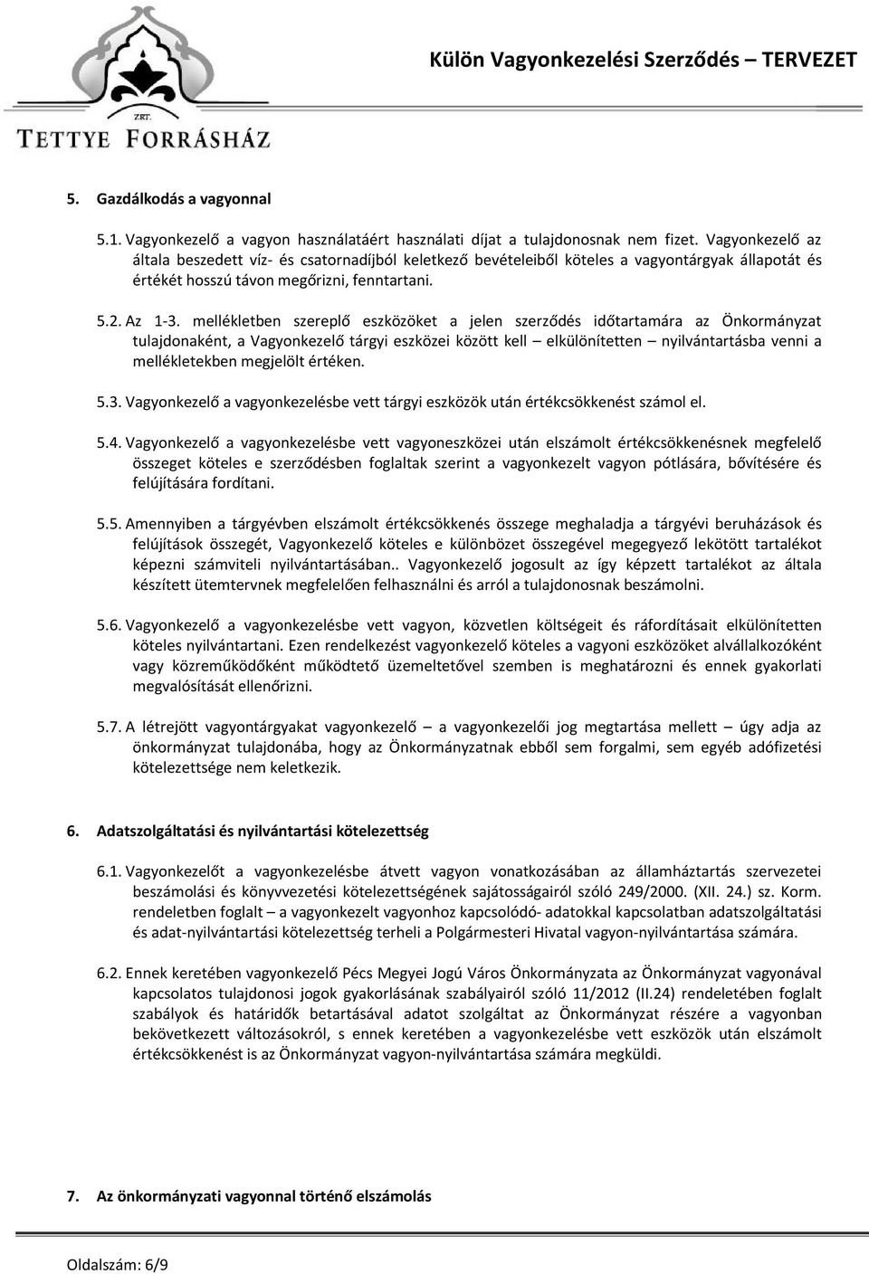 mellékletben szereplő eszközöket a jelen szerződés időtartamára az Önkormányzat tulajdonaként, a Vagyonkezelő tárgyi eszközei között kell elkülönítetten nyilvántartásba venni a mellékletekben