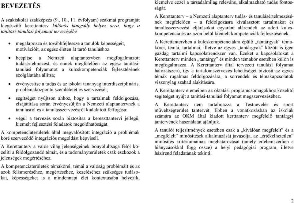 egész életen át tartó tanuláshoz beépítse a Nemzeti alaptantervben megfogalmazott tudásértelmezést, és ennek megfelelően az egész tanításitanulási folyamatot a kulcskompetenciák fejlesztésének