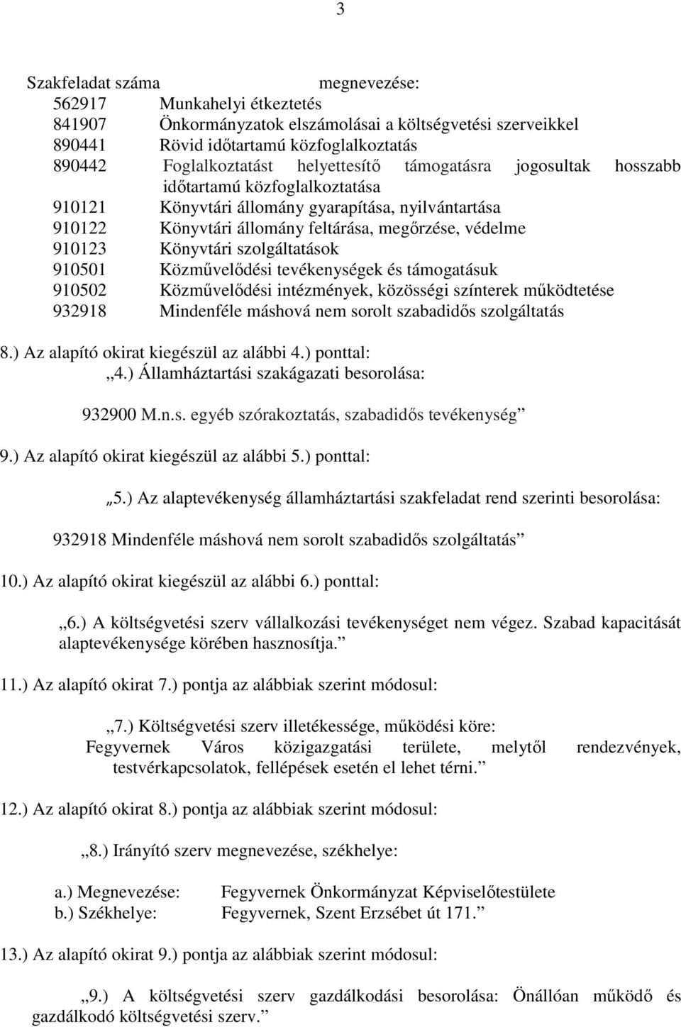 Könyvtári szolgáltatások 910501 Közművelődési tevékenységek és támogatásuk 910502 Közművelődési intézmények, közösségi színterek működtetése 932918 Mindenféle máshová nem sorolt szabadidős