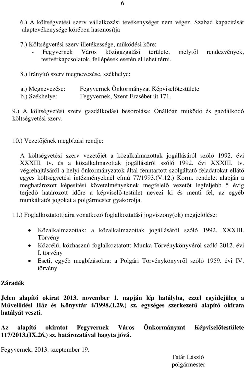 ) Irányító szerv megnevezése, székhelye: a.) Megnevezése: Fegyvernek Önkormányzat Képviselőtestülete b.) Székhelye: Fegyvernek, Szent Erzsébet út 171. 9.