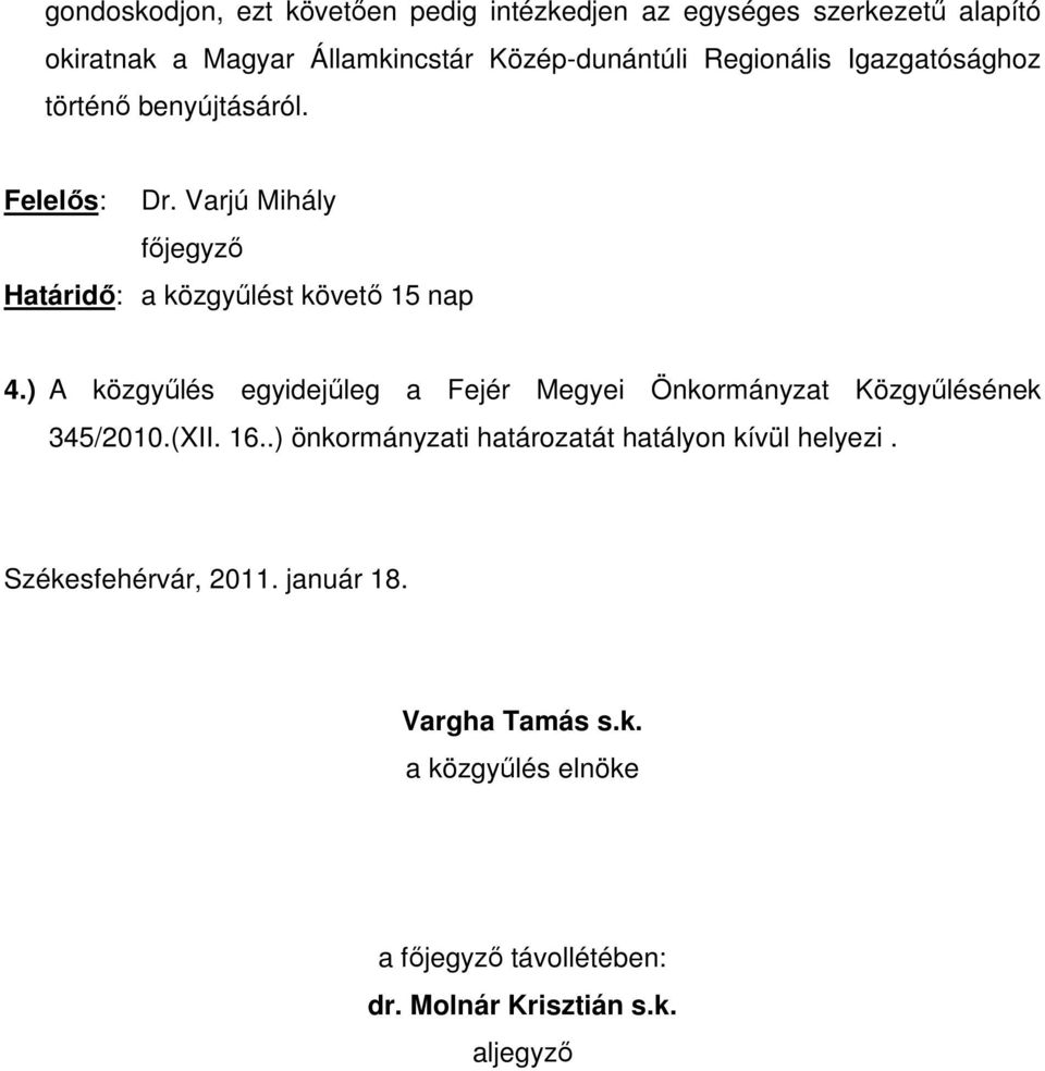 ) A közgyőlés egyidejőleg a Fejér Megyei Önkormányzat Közgyőlésének 345/2010.(XII. 16.